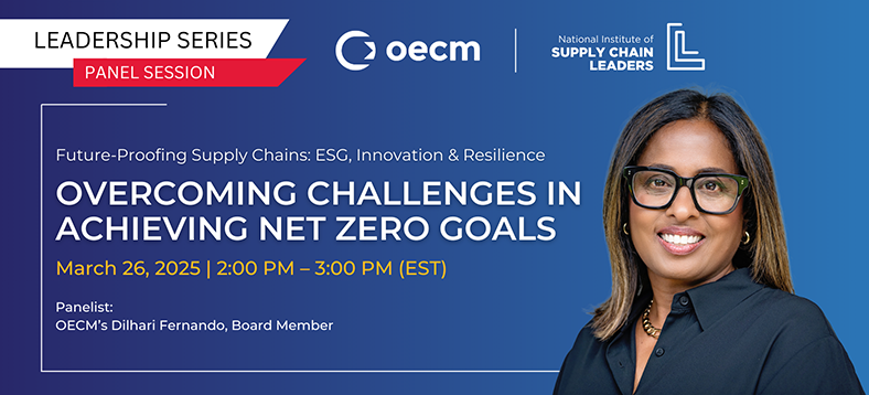 NISCL Leadership Series 2025 - Future-Proofing Supply Chains: ESG, Innovation & Resilience \ Overcoming Challenges in Achieving Net Zero Goals | March 26, 2025, 2:00 PM - 3:00 PM (EST), Panelist OECM's Dilhari Fernando, Board Member