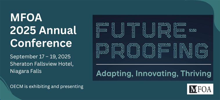 MFOA 2025 Annual Conference | Future-Proofing Adapting, Innovating, Thriving | September 17-19, 2025; Sheraton Fallview Hotel, Niagara Falls, OECM is exhibiting and presenting